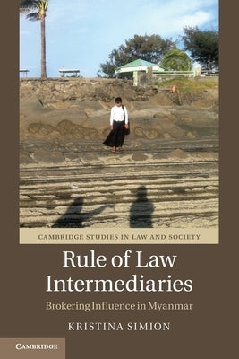 Rule of Law Intermediaries: Brokering Influence in Myanmar by Simion, Kristina