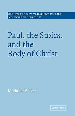 Paul, the Stoics, and the Body of Christ by Lee, Michelle V.