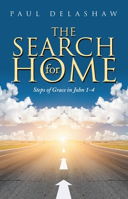 The Search for Home: Steps of Grace in John 1-4 by Paul Delashaw