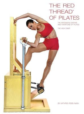 The Red Thread of Pilates The Integrated System and Variations of Pilates - The High Chair: The High Chair by Ross Nash, Kathryn