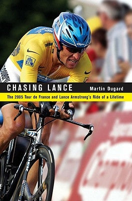 Chasing Lance: The 2005 Tour de France and Lance Armstrong's Ride of a Lifetime by Dugard, Martin