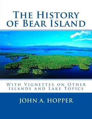 The History of Bear Island: Including Other Islands and Lake Topics by Hopper, John a.