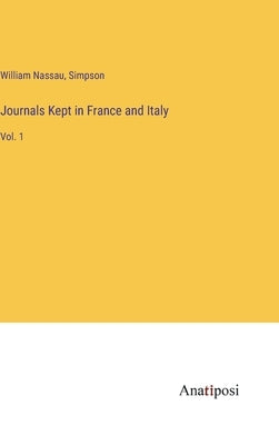 Journals Kept in France and Italy: Vol. 1 by Nassau, William