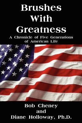 Brushes with Greatness: A Chronicle of Five Generations of American Life by Cheney, Bob