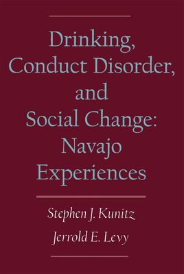 Drinking, Conduct Disorder, and Social Change: Navajo Experiences by Kunitz, Stephen J.