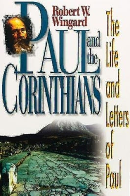 Paul and the Corinthians: The Life and Letters of Paul by Wingard, Robert W.