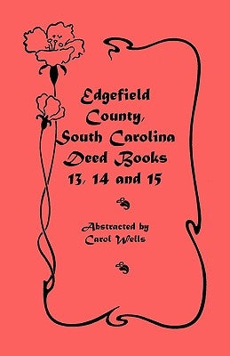 Edgefield County, South Carolina: Deed Books 13, 14, 15 by Wells, Carol