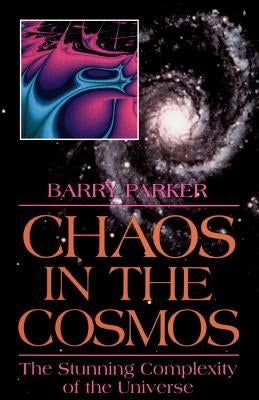 Chaos in the Cosmos: New Insights Into the Universe by Parker, Barry