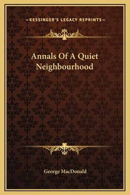 Annals of a Quiet Neighbourhood by MacDonald, George