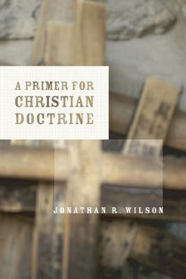 A Primer for Christian Doctrine by Wilson, Jonathan R.
