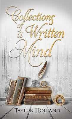 Collections of a Written Mind: The Beginning of a Young Poet's Journey by Holland, Taylur
