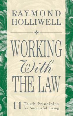 Working with the Law: 11 Truth Principles for Successful Living by Holliwell, Raymond