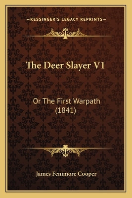The Deer Slayer V1: Or the First Warpath (1841) by Cooper, James Fenimore