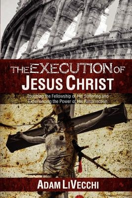 The Execution of Jesus Christ by Livecchi, Adam J.