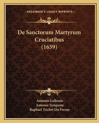 de Sanctorum Martyrum Cruciatibus (1659) by Gallonio, Antonio