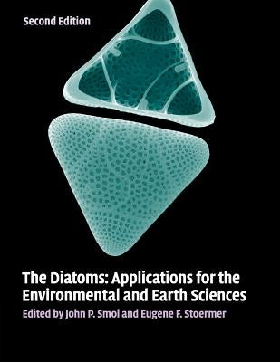 The Diatoms: Applications for the Environmental and Earth Sciences by Smol, John P.
