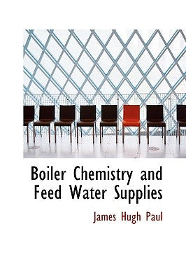 Boiler Chemistry and Feed Water Supplies by Paul, James Hugh