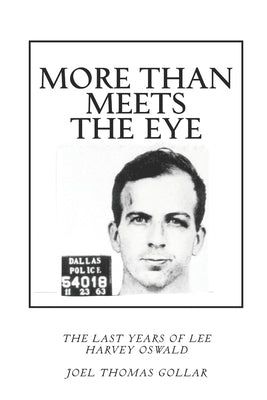 More Than Meets the Eye: The Last Years of Lee Harvey Oswald by Gollar, Joel Thomas