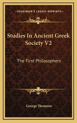 Studies in Ancient Greek Society V2: The First Philosophers by Thomson, George