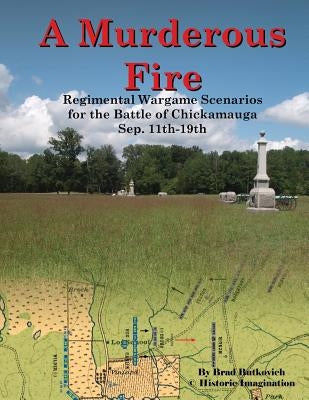 A Murderous Fire: Regimental Wargame Scenarios For The Battle of Chickamauga: Sep. 11th - 19th by Butkovich, Brad