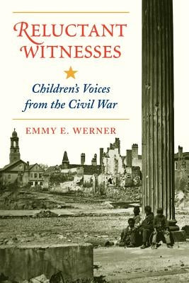 Reluctant Witnesses: Children's Voices from the Civil War by Werner, Emmy E.