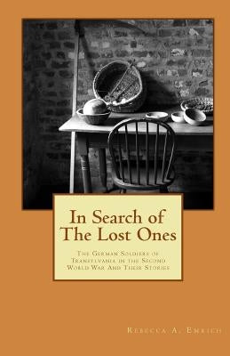 In Search of the Lost Ones: The German Soldiers of Transylvania in the Second World War and Their Stories by Emrich, Rebecca A.