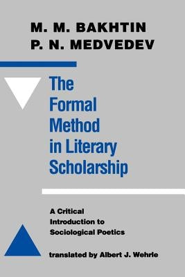 The Formal Method in Literary Scholarship: A Critical Introduction to Sociological Poetics by Bakhtin, M. M.
