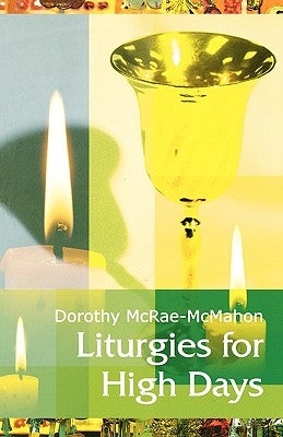 Liturgies for High Days by McRae-McMahon, Dorothy