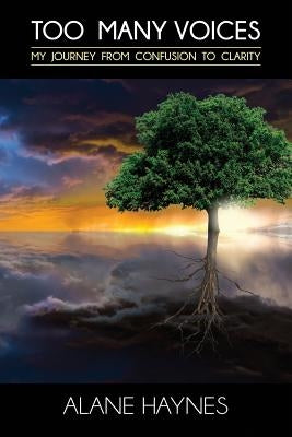 Too Many Voices: My Journey from Confusion to Clarity by Haynes, Alane