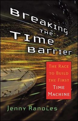 Breaking the Time Barrier: The Race to Build the First Time Machine by Randles, Jenny