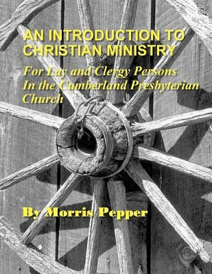 An Introduction to Christian Ministry: For Lay and Clergy Persons in the Cumberland Presbyterian Church by Brown, D. Mark