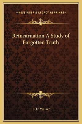 Reincarnation a Study of Forgotten Truth by Walker, E. D.
