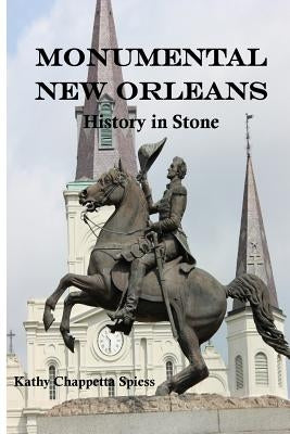 Monumental New Orleans: History in Stone by Spiess, Kathy C.