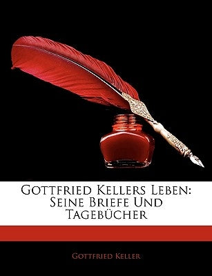 Gottfried Kellers Leben: Seine Briefe Und Tagebücher by Keller, Gottfried