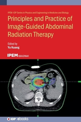 Principles and Practice of Image-Guided Abdominal Radiation Therapy by Kuang, Yu