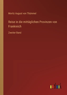 Reise in die mittäglichen Provinzen von Frankreich: Zweiter Band by Thümmel, Moritz August Von
