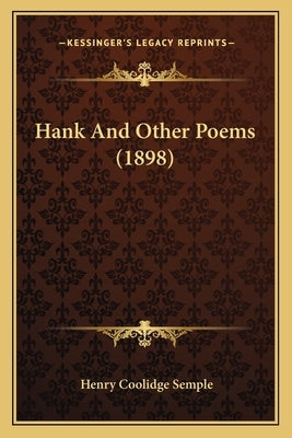 Hank And Other Poems (1898) by Semple, Henry Coolidge