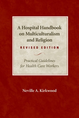 A Hospital Handbook on Multiculturalism and Religion, Revised Edition: Practical Guidelines for Health Care Workers by Kirkwood, Neville A.