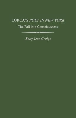 Lorca's Poet in New York: The Fall Into Consciousness by Craige, Betty Jean