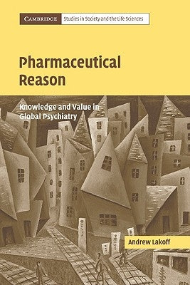 Pharmaceutical Reason: Knowledge and Value in Global Psychiatry by Lakoff, Andrew