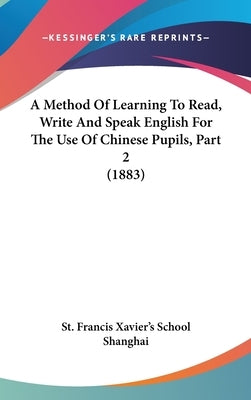 A Method of Learning to Read, Write and Speak English for the Use of Chinese Pupils, Part 2 (1883) by St Francis Xavier's School Shanghai, Fra