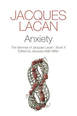 Anxiety: The Seminar of Jacques Lacan, Book X by Lacan, Jacques
