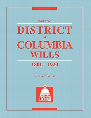 Index to District of Columbia Wills, 1801-1920 by Provine, Dorothy S.