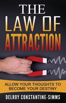 The Law of Attraction: Enabling Your Positive Thoughts To Your Destiny by Constantine-Simms, Delroy