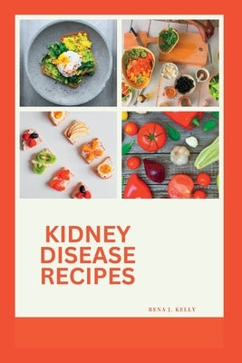 Kidney Disease Recipes by J. Kelly, Rena