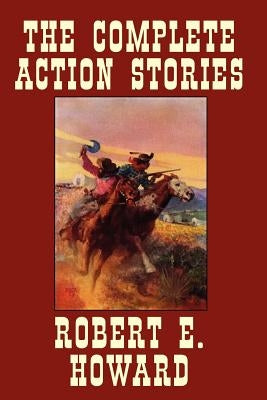 The Complete Action Stories by Howard, Robert E.