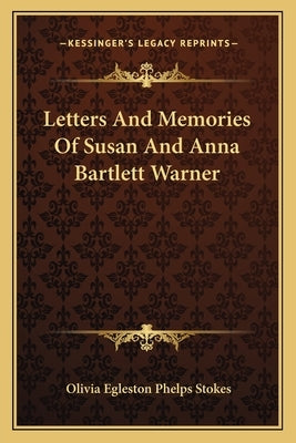 Letters and Memories of Susan and Anna Bartlett Warner by Stokes, Olivia Egleston Phelps