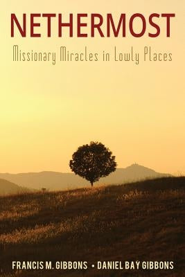 Nethermost: Missionary Miracles in Lowly Places by Gibbons, Daniel Bay