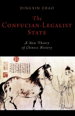 The Confucian-Legalist State: A New Theory of Chinese History by Zhao, Dingxin