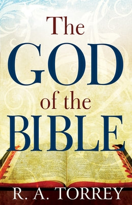 God of the Bible by Torrey, R. A.